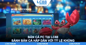 Bắn Cá FC Tại LC88 Sảnh Bắn Cá Hấp Dẫn Với Tỷ Lệ Khủng