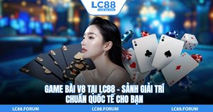 Game Bài V8 Tại LC88 – Sảnh Giải Trí Chuẩn Quốc Tế Cho Bạn