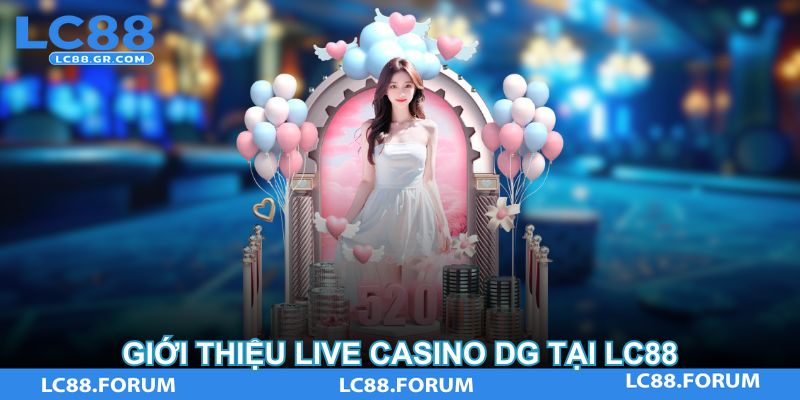 Giới thiệu Live Casino DG tại LC88
