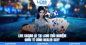 Live Casino AE Tại LC88 Trải Nghiệm Quốc Tế Cùng Dealer Sexy