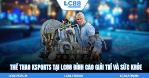 Thể Thao KSports Tại LC88 Đỉnh Cao Giải Trí Và Sức Khỏe